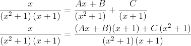 \begin{aligned} &\frac{x}{\left(x^{2}+1\right)(x+1)}=\frac{A x+B}{\left(x^{2}+1\right)}+\frac{C}{(x+1)} \\ &\frac{x}{\left(x^{2}+1\right)(x+1)}=\frac{(A x+B)(x+1)+C\left(x^{2}+1\right)}{\left(x^{2}+1\right)(x+1)} \end{aligned}