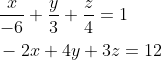 \begin{aligned} &\frac{x}{-6}+\frac{y}{3}+\frac{z}{4}=1 \\ &-2 x+4 y+3 z=12 \end{aligned}