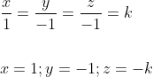 \begin{aligned} &\frac{x}{1}=\frac{y}{-1}=\frac{z}{-1}=k \\\\ &x=1 ; y=-1 ; z=-k \end{aligned}