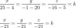 \begin{aligned} &\frac{x}{25-4}=\frac{y}{-1-20}=\frac{z}{-16-5}=k \\\\ &\frac{x}{-21}=\frac{y}{-21}=\frac{z}{-21}=k \end{aligned}