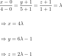 \begin{aligned} &\frac{x-0}{4-0}=\frac{y+1}{5+1}=\frac{z+1}{1+1}=\lambda \\\\ &\Rightarrow x=4 \lambda \\\\ &\Rightarrow y=6 \lambda-1 \\\\ &\Rightarrow z=2 \lambda-1 \end{aligned}