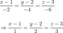 \begin{aligned} &\frac{x-1}{-2}=\frac{y-2}{-4}=\frac{z-3}{-6} \\\\ &\Rightarrow \frac{x-1}{1}=\frac{y-2}{2}=\frac{z-3}{3} \end{aligned}