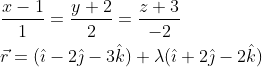 \begin{aligned} &\frac{x-1}{1}=\frac{y+2}{2}=\frac{z+3}{-2} \\ &\vec{r}=(\hat{\imath}-2 \hat{\jmath}-3 \hat{k})+\lambda(\hat{\imath}+2 \hat{\jmath}-2 \hat{k}) \end{aligned}