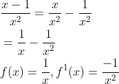 \begin{aligned} &\frac{x-1}{x^{2}}=\frac{x}{x^{2}}-\frac{1}{x^{2}} \\ &=\frac{1}{x}-\frac{1}{x^{2}} \\ &f(x)=\frac{1}{x}, f^{1}(x)=\frac{-1}{x^{2}} \end{aligned}