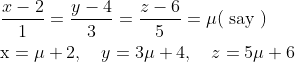 \begin{aligned} &\frac{x-2}{1}=\frac{y-4}{3}=\frac{z-6}{5}=\mu(\text { say }) \\ &\mathrm{x}=\mu+2, \quad y=3 \mu+4, \quad z=5 \mu+6 \end{aligned}
