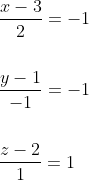 \begin{aligned} &\frac{x-3}{2}=-1 \\\\ &\frac{y-1}{-1}=-1 \\\\ &\frac{z-2}{1}=1\\ \end{aligned}