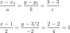 \begin{aligned} &\frac{x-x_{1}}{a}=\frac{y-y_{1}}{b}=\frac{3-3}{c} \\\\ &\frac{x-1}{2}=\frac{y-3 / 2}{-2}=\frac{2-2}{4}=1 \end{aligned}
