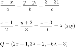 \begin{aligned} &\frac{x-x_{1}}{a}=\frac{y-y_{1}}{b}=\frac{3-31}{c} \\\\ &\frac{x-1}{2}=\frac{y+2}{3}=\frac{z-3}{-6}=\lambda \text { (say) } \\\\ &Q=(2 x+1,3 \lambda-2,-6 \lambda+3) \end{aligned}