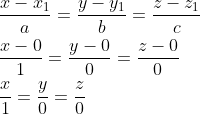 \begin{aligned} &\frac{x-x_{1}}{a}=\frac{y-y_{1}}{b}=\frac{z-z_{1}}{c} \\ &\frac{x-0}{1}=\frac{y-0}{0}=\frac{z-0}{0} \\ &\frac{x}{1}=\frac{y}{0}=\frac{z}{0} \end{aligned}