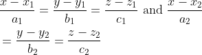 \begin{aligned} &\frac{x-x_{1}}{a_{1}}=\frac{y-y_{1}}{b_{1}}=\frac{z-z_{1}}{c_{1}} \text { and } \frac{x-x_{2}}{a_{2}} \\ &=\frac{y-y_{2}}{b_{2}}=\frac{z-z_{2}}{c_{2}} \end{aligned}