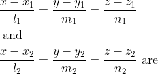 \begin{aligned} &\frac{x-x_{1}}{l_{1}}=\frac{y-y_{1}}{m_{1}}=\frac{z-z_{1}}{n_{1}}\\ &\text { and }\\ &\frac{x-x_{2}}{l_{2}}=\frac{y-y_{2}}{m_{2}}=\frac{z-z_{2}}{n_{2}} \text { are } \end{aligned}