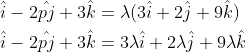 \begin{aligned} &\hat{i}-2 \hat{p j}+3 \hat{k}=\lambda(3 \hat{i}+2 \hat{j}+9 \hat{k})\\ &\hat{i}-2 \hat{p j}+3 \hat{k}=3 \lambda \hat{i}+2 \lambda \hat{j}+9 \lambda \hat{k}\\ \end{aligned}