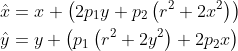 \begin{aligned} &\hat{x}=x+\left(2 p_{1} y+p_{2}\left(r^{2}+2 x^{2}\right)\right) \\ &\hat{y}=y+\left(p_{1}\left(r^{2}+2 y^{2}\right)+2 p_{2} x\right) \end{aligned}