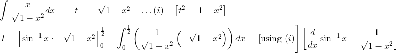 \begin{aligned} &\int \frac{x}{\sqrt{1-x^{2}}} d x=-t=-\sqrt{1-x^{2}} \quad \ldots(i) \quad\left[t^{2}=1-x^{2}\right] \\ &\left.I=\left[\sin ^{-1} x \cdot-\sqrt{1-x^{2}}\right]_{0}^{\frac{1}{2}}-\int_{0}^{\frac{1}{2}}\left(\frac{1}{\sqrt{1-x^{2}}}\left(-\sqrt{1-x^{2}}\right)\right) d x \quad \text { [using }(i)\right]\left[\frac{d}{d x} \sin ^{-1} x=\frac{1}{\sqrt{1-x^{2}}}\right] \end{aligned}