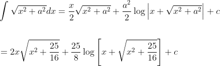\begin{aligned} &\int \sqrt{x^{2}+a^{2}} d x=\frac{x}{2} \sqrt{x^{2}+a^{2}}+\frac{a^{2}}{2} \log \left|x+\sqrt{x^{2}+a^{2}}\right|+c \\\\ &=2 x \sqrt{x^{2}+\frac{25}{16}}+\frac{25}{8} \log \left[x+\sqrt{x^{2}+\frac{25}{16}}\right]+c \end{aligned}