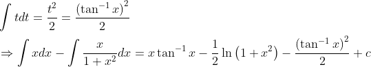 \begin{aligned} &\int t d t=\frac{t^{2}}{2}=\frac{\left(\tan ^{-1} x\right)^{2}}{2} \\ &\Rightarrow \int x d x-\int \frac{x}{1+x^{2}} d x=x \tan ^{-1} x-\frac{1}{2} \ln \left(1+x^{2}\right)-\frac{\left(\tan ^{-1} x\right)^{2}}{2}+c \end{aligned}