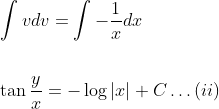 \begin{aligned} &\int v d v=\int-\frac{1}{x} d x \\\\ &\tan \frac{y}{x}=-\log |x|+C \ldots(i i) \end{aligned}