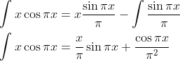 \begin{aligned} &\int x \cos \pi x=x \frac{\sin \pi x}{\pi}-\int \frac{\sin \pi x}{\pi} \\ &\int x \cos \pi x=\frac{x}{\pi} \sin \pi x+\frac{\cos \pi x}{\pi^{2}} \end{aligned}