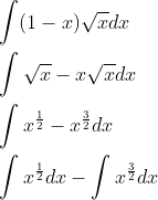 \begin{aligned} &\int(1-x) \sqrt{x} d x \\ &\int \sqrt{x}-x \sqrt{x} d x \\ &\int x^{\frac{1}{2}}-x^{\frac{3}{2}} d x \\ &\int x^{\frac{1}{2}} d x-\int x^{\frac{3}{2}} d x \end{aligned}