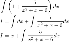 \begin{aligned} &\int\left(1+\frac{5}{x^{2}+x-6}\right) d x\\ &I=\int d x+\int \frac{5}{x^{2}+x-6} d x\\ &I=x+\int \frac{5}{x^{2}+x-6} d x \end{aligned}