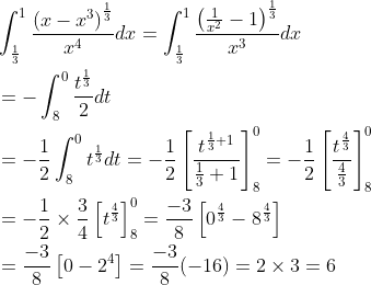 \begin{aligned} &\int_{\frac{1}{3}}^{1} \frac{\left(x-x^{3}\right)^{\frac{1}{3}}}{x^{4}} d x=\int_{\frac{1}{3}}^{1} \frac{\left(\frac{1}{x^{2}}-1\right)^{\frac{1}{3}}}{x^{3}} d x \\ &=-\int_{8}^{0} \frac{t^{\frac{1}{3}}}{2} d t \\ &=-\frac{1}{2} \int_{8}^{0} t^{\frac{1}{3}} d t=-\frac{1}{2}\left[\frac{t^{\frac{1}{3}+1}}{\frac{1}{3}+1}\right]_{8}^{0}=-\frac{1}{2}\left[\frac{t^{\frac{4}{3}}}{\frac{4}{3}}\right]_{8}^{0} \\ &=-\frac{1}{2} \times \frac{3}{4}\left[t^{\frac{4}{3}}\right]_{8}^{0}=\frac{-3}{8}\left[0^{\frac{4}{3}}-8^{\frac{4}{3}}\right] \\ &=\frac{-3}{8}\left[0-2^{4}\right]=\frac{-3}{8}(-16)=2 \times 3=6 \end{aligned}