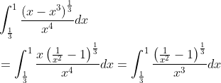 \begin{aligned} &\int_{\frac{1}{3}}^{1} \frac{\left(x-x^{3}\right)^{\frac{1}{3}}}{x^{4}} d x\\ &=\int_{\frac{1}{3}}^{1} \frac{x\left(\frac{1}{x^{2}}-1\right)^{\frac{1}{3}}}{x^{4}} d x=\int_{\frac{1}{3}}^{1} \frac{\left(\frac{1}{x^{2}}-1\right)^{\frac{1}{3}}}{x^{3}} d x\ \end{aligned}