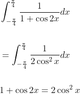 \begin{aligned} &\int_{-\frac{\pi}{4}}^{\frac{\pi}{4}} \frac{1}{1+\cos 2 x} d x \\\\ &=\int_{-\frac{\pi}{4}}^{\frac{\pi}{4}} \frac{1}{2 \cos ^{2} x} d x \\\\ &1+\cos 2 x=2 \cos ^{2} x \end{aligned}