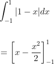 \begin{aligned} &\int_{-1}^{1}|1-x| d x \\\\ &=\left[x-\frac{x^{2}}{2}\right]_{-1}^{1} \end{aligned}