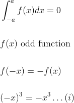 \begin{aligned} &\int_{-a}^{a} f(x) d x=0\\\\ &f(x) \text { odd function }\\\\ &f(-x)=-f(x)\\\\ &(-x)^{3}=-x^{3} \ldots(i) \end{aligned}