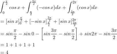 \begin{aligned} &\int_{0}^{\frac{\pi }{2}}cos\, x+\int_{\frac{\pi }{2}}^{\frac{3\pi }{2}}(-cos\, x)dx+\int_{\frac{3\pi }{2}}^{2\pi }(cos\, x)dx\\ &=[sin\, x]_{0}^{\frac{\pi }{2}}+[-sin\, x]_{\frac{\pi }{2}}^{\frac{3\pi }{2}}+[sin\, x]_{\frac{3\pi }{2}}^{2\pi }\\ &=sin\frac{\pi }{2}-sin\, 0-\left [ sin\frac{3\pi }{2}-sin\frac{\pi }{2} \right ]+sin2\pi -sin\frac{3\pi }{2}\\ &=1+1+1+1\\ &=4 \end{aligned}