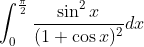 \begin{aligned} &\int_{0}^{\frac{\pi}{2}} \frac{\sin ^{2} x}{(1+\cos x)^{2}} d x \\ & \end{aligned}