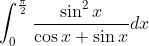 \begin{aligned} &\int_{0}^{\frac{\pi}{2}} \frac{\sin ^{2} x}{\cos x+\sin x} d x \\ & \end{aligned}