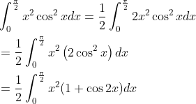 \begin{aligned} &\int_{0}^{\frac{\pi}{2}} x^{2} \cos ^{2} x d x=\frac{1}{2} \int_{0}^{\frac{\pi}{2}} 2 x^{2} \cos ^{2} x d x \\ &=\frac{1}{2} \int_{0}^{\frac{\pi}{2}} x^{2}\left(2 \cos ^{2} x\right) d x \\ &=\frac{1}{2} \int_{0}^{\frac{\pi}{2}} x^{2}(1+\cos 2 x) d x \end{aligned}