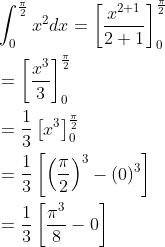 \begin{aligned} &\int_{0}^{\frac{\pi}{2}} x^{2} d x=\left[\frac{x^{2+1}}{2+1}\right]_{0}^{\frac{\pi}{2}} \\ &=\left[\frac{x^{3}}{3}\right]_{0}^{\frac{\pi}{2}} \\ &=\frac{1}{3}\left[x^{3}\right]_{0}^{\frac{\pi}{2}} \\ &=\frac{1}{3}\left[\left(\frac{\pi}{2}\right)^{3}-(0)^{3}\right] \\ &=\frac{1}{3}\left[\frac{\pi^{3}}{8}-0\right] \end{aligned}