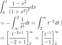 \begin{aligned} &\int_{0}^{1} \frac{1-x^{2}}{\left(1+x^{2}\right)^{2}} d x \\ &=-\int_{\infty}^{2} \frac{1}{t^{2}} d t=\int_{2}^{\infty} t^{-2} d t \mid \\ &=\left[\frac{t^{-2+1}}{-2+1}\right]_{2}^{\infty}=\left[\frac{t^{-1}}{-1}\right]_{2}^{\infty} \end{aligned}
