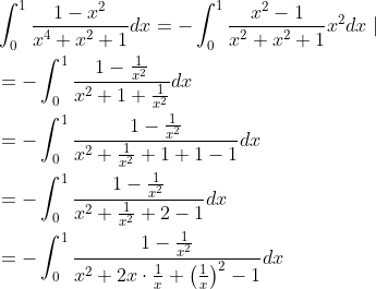 \begin{aligned} &\int_{0}^{1} \frac{1-x^{2}}{x^{4}+x^{2}+1} d x=-\int_{0}^{1} \frac{x^{2}-1}{x^{2}+x^{2}+1}{x^{2}} d x \mid \\ &=-\int_{0}^{1} \frac{1-\frac{1}{x^{2}}}{x^{2}+1+\frac{1}{x^{2}}} d x \\ &=-\int_{0}^{1} \frac{1-\frac{1}{x^{2}}}{x^{2}+\frac{1}{x^{2}}+1+1-1} d x \\ &=-\int_{0}^{1} \frac{1-\frac{1}{x^{2}}}{x^{2}+\frac{1}{x^{2}}+2-1} d x \\ &=-\int_{0}^{1} \frac{1-\frac{1}{x^{2}}}{x^{2}+2 x \cdot \frac{1}{x}+\left(\frac{1}{x}\right)^{2}-1} d x \end{aligned}