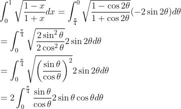 \begin{aligned} &\int_{0}^{1} \sqrt{\frac{1-x}{1+x}} d x=\int_{\frac{\pi}{4}}^{0} \sqrt{\frac{1-\cos 2 \theta}{1+\cos 2 \theta}}(-2 \sin 2 \theta) d \theta \\ &=\int_{0}^{\frac{\pi}{4}} \sqrt{\frac{2 \sin ^{2} \theta}{2 \cos ^{2} \theta}} 2 \sin 2 \theta d \theta \\ &=\int_{0}^{\frac{\pi}{4}} \sqrt{\left(\frac{\sin \theta}{\cos \theta}\right)^{2}} 2 \sin 2 \theta d \theta \\ &=2 \int_{0}^{\frac{\pi}{4}} \frac{\sin \theta}{\cos \theta} 2 \sin \theta \cos \theta d \theta \end{aligned}