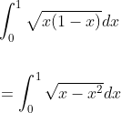 \begin{aligned} &\int_{0}^{1} \sqrt{x(1-x)} d x \\\\ &=\int_{0}^{1} \sqrt{x-x^{2}} d x \end{aligned}