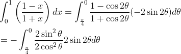 \begin{aligned} &\int_{0}^{1}\left(\frac{1-x}{1+x}\right) d x=\int_{\frac{\pi}{4}}^{0} \frac{1-\cos 2 \theta}{1+\cos 2 \theta}(-2 \sin 2 \theta) d \theta \\ &=-\int_{\frac{\pi}{4}}^{0} \frac{2 \sin ^{2} \theta}{2 \cos ^{2} \theta} 2 \sin 2 \theta d \theta \end{aligned}
