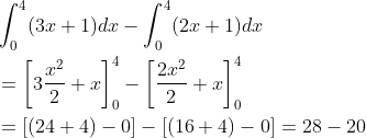 \begin{aligned} &\int_{0}^{4}(3 x+1) d x-\int_{0}^{4}(2 x+1) d x \\ &=\left[3 \frac{x^{2}}{2}+x\right]_{0}^{4}-\left[\frac{2 x^{2}}{2}+x\right]_{0}^{4} \\ &=[(24+4)-0]-[(16+4)-0]=28-20 \end{aligned}