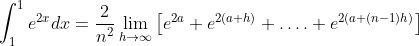 \begin{aligned} &\int_{1}^{1} e^{2 x} d x=\frac{2}{n^{2}} \lim _{h \rightarrow \infty}\left[e^{2 a}+e^{2(a+h)}+\ldots .+e^{2(a+(n-1) h)}\right] \\ &\end{aligned}