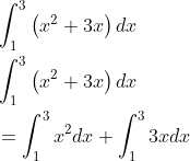 \begin{aligned} &\int_{1}^{3}\left(x^{2}+3 x\right) d x \\ &\int_{1}^{3}\left(x^{2}+3 x\right) d x \\ &=\int_{1}^{3} x^{2} d x+\int_{1}^{3} 3 x d x \end{aligned}