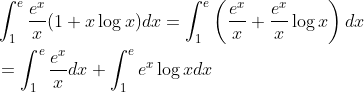 \begin{aligned} &\int_{1}^{e} \frac{e^{x}}{x}(1+x \log x) d x=\int_{1}^{e}\left(\frac{e^{x}}{x}+\frac{e^{x}}{x} \log x\right) d x \\ &=\int_{1}^{e} \frac{e^{x}}{x} d x+\int_{1}^{e} e^{x} \log x d x \end{aligned}