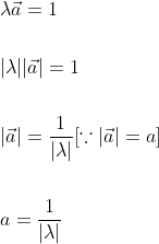 \begin{aligned} &\lambda \vec{a}=1 \\\\ &|\lambda||\vec{a}|=1 \\\\ &|\vec{a}|=\frac{1}{|\lambda|}[\because|\vec{a}|=a] \\\\ &a=\frac{1}{|\lambda|} \end{aligned}