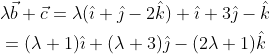 \begin{aligned} &\lambda \vec{b}+\vec{c}=\lambda(\hat{\imath}+\hat{\jmath}-2 \hat{k})+\hat{\imath}+3 \hat{\jmath}-\hat{k} \\ &=(\lambda+1) \hat{\imath}+(\lambda+3) \hat{\jmath}-(2 \lambda+1) \hat{k} \end{aligned}