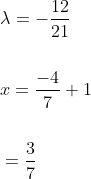 \begin{aligned} &\lambda=-\frac{12}{21} \\\\ &x=\frac{-4}{7}+1 \\\\ &=\frac{3}{7} \end{aligned}