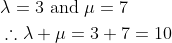 \begin{aligned} &\lambda=3 \text { and } \mu=7 \\ &\therefore \lambda+\mu=3+7=10 \end{aligned}