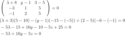 \begin{aligned} &\left(\begin{array}{ccc} \lambda+8 & y-1 & 3-5 \\ -3 & 1 & 5 \\ -1 & 2 & 5 \end{array}\right)=0 \\ &(\lambda+3)(5-10)-(y-1)(-15-(-5))+(2-5)(-6-(-1)=0 \\ &-5 \lambda-15+10 y-10-5 z+25=0 \\ &-5 \lambda+10 y-5 z=0 \end{aligned}