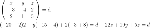 \begin{aligned} &\left(\begin{array}{ccc} x & y & z \\ -3 & -4 & 2 \\ 2 & 1 & 5 \end{array}\right)=\mathrm{d} \\ &(-20-2) 2-y(-15-4)+2(-3+8)=d-22 z+19 y+5 z=d \end{aligned}