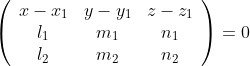 \begin{aligned} &\left(\begin{array}{ccc} x-x_{1} & y-y_{1} & z-z_{1} \\ l_{1} & m_{1} & n_{1} \\ l_{2} & m_{2} & n_{2} \end{array}\right)=0\\ \end{aligned}
